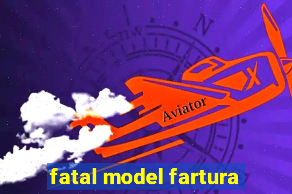 fatal model fartura